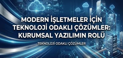 Modern İşletmeler İçin Teknoloji Odaklı Çözümler: Kurumsal Yazılımın Rolü