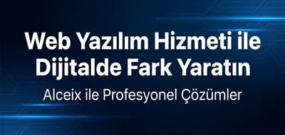 Web Yazılım Hizmeti ile Dijitalde Fark Yaratın: Alceix ile Profesyonel Çözümler