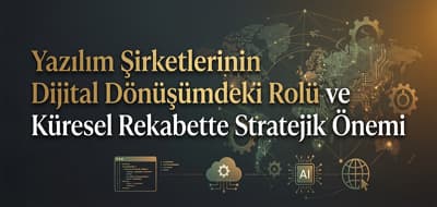 Yazılım Şirketlerinin Dijital Dönüşümdeki Rolü ve Küresel Rekabette Stratejik Önemi
