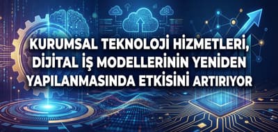 Kurumsal Teknoloji Hizmetleri, Dijital İş Modellerinin Yeniden Yapılanmasında Etkisini Artırıyor