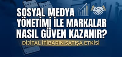 Sosyal Medya Yönetimi ile Markalar Nasıl Güven Kazanır? Dijital İtibarın Satışa Etkisi